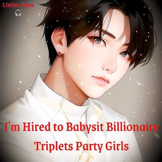 I'm Hired to Babysit Billionaire Triplets Party Girls | please share my podcast thank you 😊