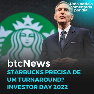 BTC News - Starbucks precisa de um turnaround? Investor Day 2022