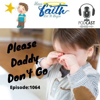 Ep1064: Please Don't Go Daddy