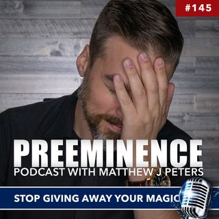 145 - Stop Giving Away Your Magic!
