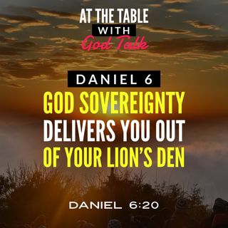 Daniel 6 - God’s Sovereignty Delivers You Out of Your Lion’s Den