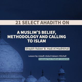 6 - 21 Selected Ahadith on a Muslim’s Belief, Methodology and Calling to Islam