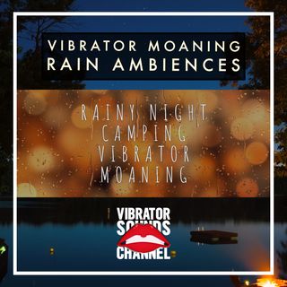 Vibrator Moaning Rainy Camping Night | 1 Hour Moaning Ambience | Long Distance Love | Relax | Meditate | Sleep