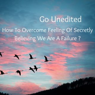 How To Overcome Feeling Of Secretly Believing We Are A Failure ?