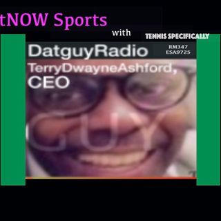DatguyRADIO w- StreetNOW Sports, Tennis Specifically Terry Dwayne Ashford RM347 Aug 1, 2022