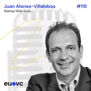 #118 Juan Alonso-Villalobos, Startup Wise Guys