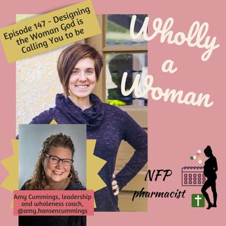 Episode 147 - Designing the Woman God is Calling You to be - ft. Amy Cummings, leadership & wholeness coach
