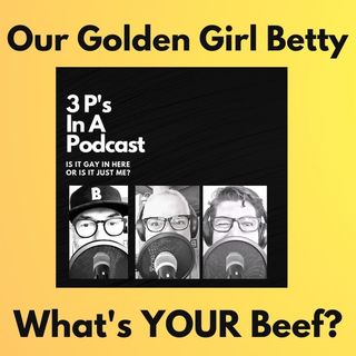 Our Golden Girl Betty-What's YOUR Beef?