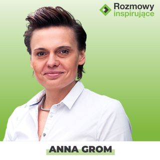 Rozmowy Inspirujące 10: Anna Grom