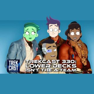 Trekcast 330:  Lower Decks isn’t the A-Team