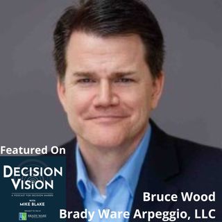 Decision Vision Episode 174: Should I Fight the IRS? – An Interview with Bruce Wood, Brady Ware Arpeggio, LLC