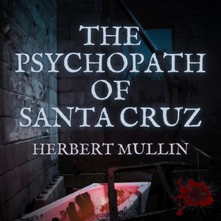 Ep 43: The Psychopath of Santa Cruz - Herbert Mullin