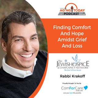 01/31/22: Rabbi Krakoff from The Jewish Hospice and Chaplaincy Network | Finding Comfort and Hope Amidst Grief and Loss | Aging Today