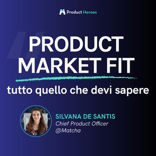 Product Market Fit: tutto quello che devi sapere. Con Silvana De Santis Chief Product Officer @Matcha