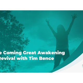 The Coming Great Awakening & Revival with Tim Bence
