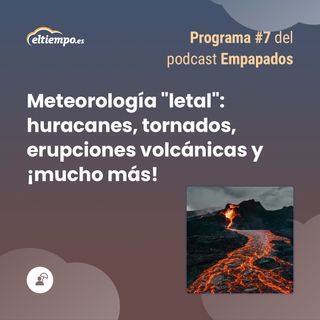 7. Meteorología letal: huracanes, tornados, erupciones volcánicas y ¡mucho más!