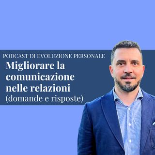 Episodio 246 - Migliorare la comunicazione nelle relazioni (domande e risposte)