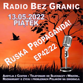 13.05.2022 - 11:30 - "RUSKA PROPAGANDA!" - EP42/22
