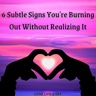 6 Subtle Signs You're Burning Out Without Realizing It