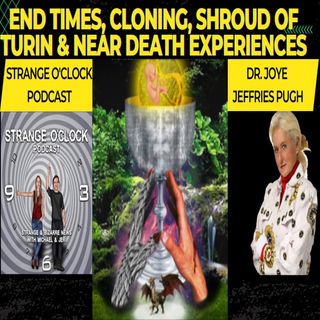 End Times, Cloning, Shroud of Turin, & Near Death Experiences-Part 2-Dr. Joye & Strange O'Clock Podcast