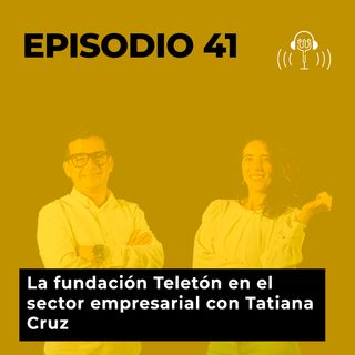 41. La Fundación Teletón en el sector empresarial con Tatiana Cruz