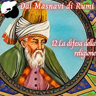 Dal Masnavi di Rumi: 12 La difesa della religione