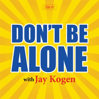Don't Be Alone with Jay Kogen