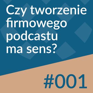 #001 - Czy tworzenie firmowego podcastu ma sens?