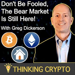 Don't Be Fooled! Bitcoin, Ethereum, Crypto, Stocks, & Real Estate are still in Bear Market With Greg Dickerson
