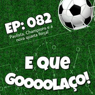 EQG - #82 - Paulista, Champions e a nova quarta força!