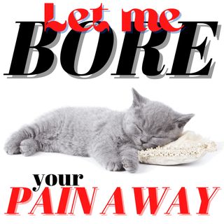 Let me bore your PAIN AWAY