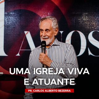 UMA IGREJA VIVA E ATUANTE // Pr. Carlos Alberto Bezerra