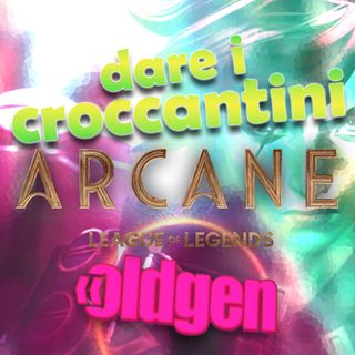 Old Gen PODCAST #31 - Dare i croccantini: Arcane