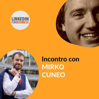 132 - LinkedInForBusiness incontra Mirko Cuneo