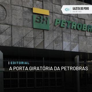 Editorial: A porta giratória da Petrobras
