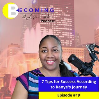 Ep19 7 Tips for Success According to Kanye's Becoming Journey