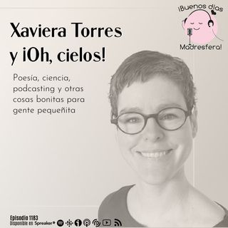 Xaviera Torres y ¡Oh, cielos! Poesía, ciencia, podcasting y otras cosas bonitas para gente pequeñita