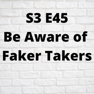 E45 Be Aware of Faker Takers