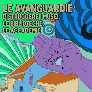 Le Avanguardie: distruggere i musei, le biblioteche, le accademie