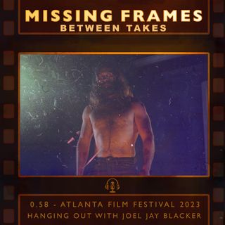 Between Takes 0.58: Atlanta Film Festival 2023 - Hanging out with Joel Jay Blacker