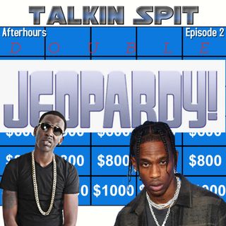 Talkin Spit Afterhours Season 2 , Ep 2- Double Jeopardy