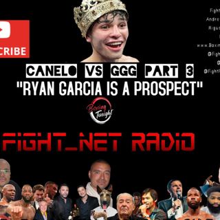 7/22 "Ryan Garcia is a Prospect" #Canelo #GGG #RyanGarcia