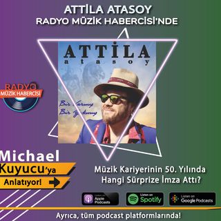 Attila Atasoy Müzikte 50. Yılını Hangi Şarkı ile Kutladı? (Röportaj)