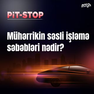 Mühərrikin səsli işləmə səbəbləri nədir? I Pit-Stop