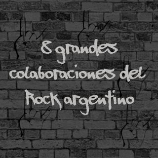 Capítulo 8: Grandes colaboraciones del Rock Argentino