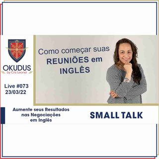 #073 - 'SMALL TALK' – Aumente seus Resultados nas Reuniões em Inglês