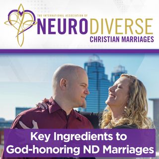 Key Ingredients to God-honoring ND Marriages- Humility, Acceptance, Vulnerability, Teachability & Curiosity