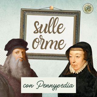Sulle orme di Caterina de' Medici e Leonardo da Vinci (con Pennypedia)
