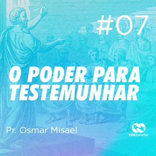 O PODER PARA TESTEMUNHAR #07 | Pr. Osmar Misael Dias