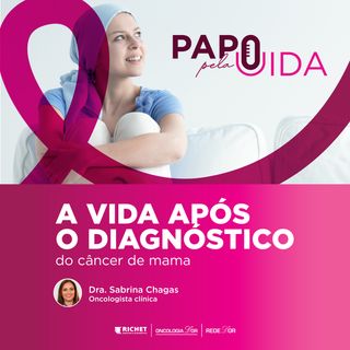 Papo Pela Vida 4 - A vida após o diagnóstico: Sabrina Chagas